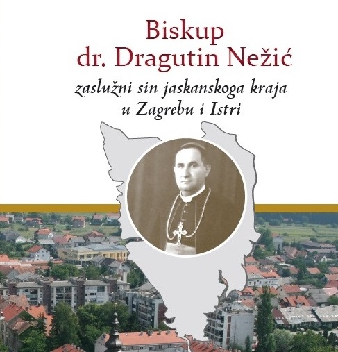 Biskup dr. Dragutin Nežić –  zaslužni sin jaskanskoga kraja u Zagrebu i Istri